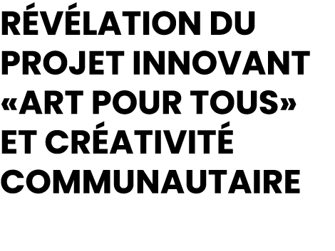 R v lation du Projet Innovant «Art pour Tous» et Cr ativit Communautaire