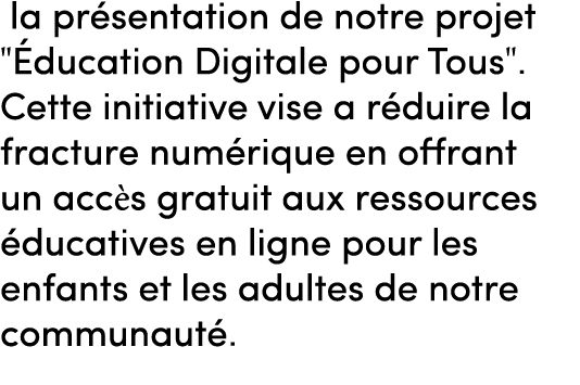  la pr sentation de notre projet \“ ducation Digitale pour Tous\". Cette initiative vise a r duire la fracture num ri...