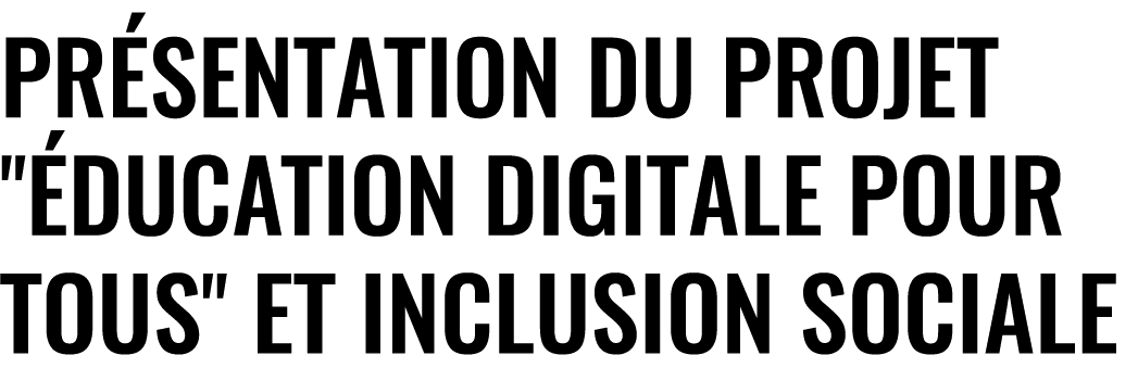 Pr sentation du Projet \“ ducation Digitale pour Tous\" et Inclusion Sociale