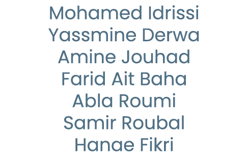 Mohamed Idrissi Yassmine Derwa Amine Jouhad Farid Ait Baha Abla Roumi Samir Roubal Hanae Fikri