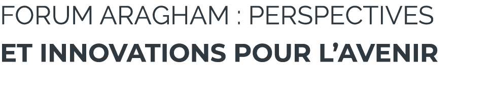 Forum Aragham : Perspectives et Innovations pour l’Avenir