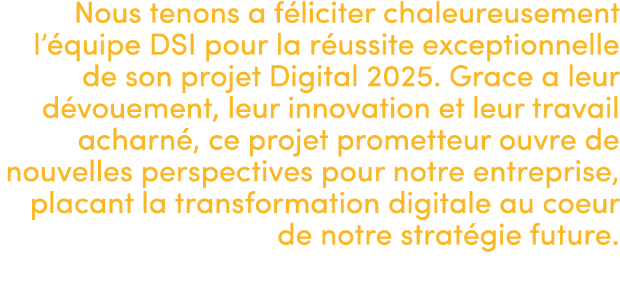 Nous tenons a f liciter chaleureusement l’ quipe DSI pour la r ussite exceptionnelle de son projet Digital 2025. Grac...