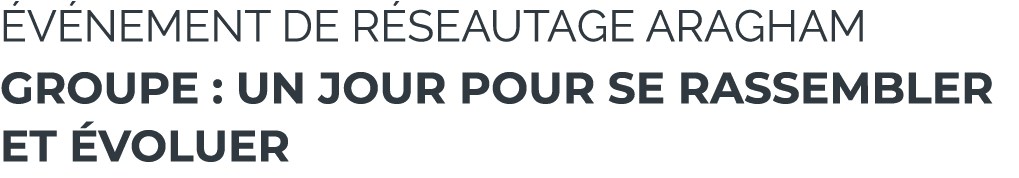 v nement de R seautage Aragham Groupe : Un Jour pour Se Rassembler et voluer