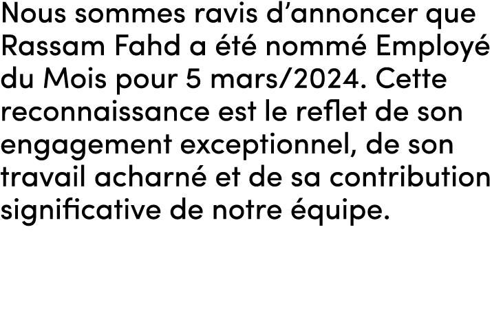 Nous sommes ravis d’annoncer que Rassam Fahd a t  nomm  Employ  du Mois pour 5 mars/2024. Cette reconnaissance est l...