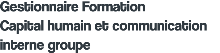 Gestionnaire Formation Capital humain et communication interne groupe