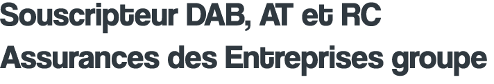 Souscripteur DAB, AT et RC Assurances des Entreprises groupe